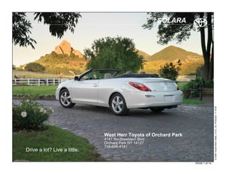 2008
                                                              SOLARA




                                                                                      © 2009 Toyota Motor Sales, U.S.A., Inc. Produced 11.19.09
                              West Herr Toyota of Orchard Park
                              4141 Southwestern Blvd
                              Orchard Park NY 14127
                              716-648-4141
Drive a lot? Live a little.

                                                                       PAGE 1 of 14
 