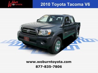 2010 Toyota Tacoma V6




www.woburntoyota.com
   877-835-7806
 