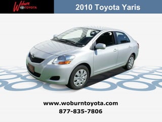 877-835-7806 www.woburntoyota.com 2010 Toyota Yaris 