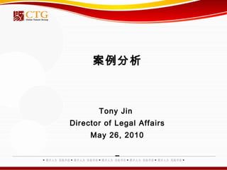 案例分析 Tony Jin  Director of Legal Affairs May 26, 2010 