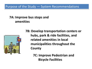 Purpose of the Study — System Recommendations3B: Develop transit service to employment sites on the Kirk Road / Fabyan Parkway corridors 	TMA/Employer Shuttle - Bus Cost: $105,000 (Local Businesses/Batavia/PACE)