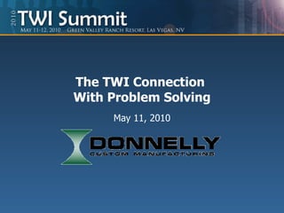 The TWI Connection  With Problem Solving May 11, 2010 