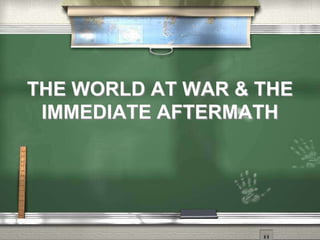 THE WORLD AT WAR & THE IMMEDIATE AFTERMATH 