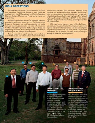 India Operations
         The New Delhi office is URS’ headquarters for our South      over the next five  years. Such investment is evident in the
     Asia operations. Through the addition of Scott Wilson, we        roads sector, where the National Highways Authority of
     now have more than 850 employees in offices in Bangalore,        India has commissioned an ambitious project to upgrade,
     Chennai, Kolkata, Mumbai and Patna, and at numerous              rehabilitate and widen India’s major highways. The National
     project sites.                                                   Highways Development Program (NHDP) is the largest
          Although traditionally known for providing planning,        highways program in India’s history, covering more than
     engineering and construction services for highways and           70,000 kilometers.
     bridges in the region, our work has expanded into ports,             URS’ experienced highways team in New Delhi com-
     railways, airports, power, water and urban infrastructure.       prises structural, geotechnical and civil engineers, pavement
     Our New Delhi staff represents the full range of design and      experts and construction specialists who provide complete
     engineering disciplines, from urban planners and architects      project life-cycle services. The team, which has provided
     to hydrologists and transportation engineers.                    services for NHDP projects for many years, currently is
        To keep pace with its rapidly growing economy, India is       working on more than ten assignments.
     expected to invest one trillion dollars in its infra­structure




                                                                                                   7
                               2                                                                                  8
                                           3                  4                                                                    9
                                                                                5




                                                                                              6

       1




                                                                      U pper Ganga Canal               J ammu Udhampur
                                                                       Expressway                       Section of NH-1A

                                                                      This unique project integrates   U RS developed innovative
                                                                       a roadway design with             structural solutions and
                                                                       a canal rehabilitation, new       cost-optimization plans for
                                                                       hydroelectric power               the design of a 64-kilometer
                                                                       stations and adjacent land        section of National Highway-1A
                                                                       development. URS’ feasibility     through a highly mountainous,
                                                                       study received the presti-        ecologically sensitive area.
                                                                       gious British Expertise           The project included numer-
                                                                       International Awards 2010/11      ous bridges, viaducts and
                                                                       Consultancy Project of the        a twin tunnel. / 5–9 / Sajid
                                                                       Year. / 1–4 / B K Basu,           Khan, Uma Shankar Rawat,
                                                                       D P Kala, Debargha Datta,         Ganesh Chatrad, A K Dubey,
                                                                       Ranadeep Basu                     Brig C D Puri

16
 