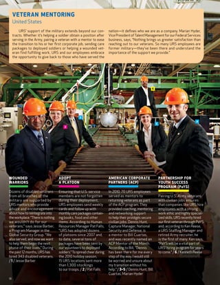 Veteran Mentoring
     United States
         URS’ support of the military extends beyond our con-            nation—it defines who we are as a company. Marian Hyder,
     tracts. Whether it’s helping a soldier obtain a position after      Vice President of Talent Management for our Federal Services
     serving in the Army, pairing a veteran with a mentor to ease        business, says, “Nothing brings us greater satisfaction than
     the transition to his or her first corporate job, sending care      reaching out to our veterans. So many URS employees are
     packages to deployed soldiers or helping a wounded vet-             former military—they’ve been there and understand the
     eran find fulfilling work, URS and our employees embrace            importance of the support we provide.”
     the opportunity to give back to those who have served the




                                                                                                         6




                                                   3
                                                                                                                                           4
                                                                                                             5
                                        2
        1




W ounded                           Ad opt                              A merican Corporate                    Partnership for
 WarriorS                            a Platoon                           Partners (ACP)                           Youth Success
                                                                                                                  Program (PaYS)
Dozens of disabled veterans        Ensuring that U.S. service          In 2010, 70 URS employees
 from all branches of the            members are not forgotten            served as mentors to                   Pairing U.S. Army veterans
 military are supported by           during their deployment,             returning veterans as part              with civilian jobs ensures
 URS mentors who provide             URS employees send weekly            of the ACP program. They                that companies like URS hire
 advice and encouragement            cards and follow up with             provided coaching, mentoring            employees with a strong
 about how to reintegrate into       monthly care packages contain-       and networking support                  work ethic and highly special-
 the workplace. “There is nothing    ing books, food and other            to help their protégés secure           ized skills. URS recently hired
 we wouldn’t do for our              items. According to Human            civilian jobs. Dennis Hunt,             our first veteran through PaYS
 veterans,” says Jesse Barber,       Resources Manager Pat Falls,         Capture Manager, National               and, according to Ken Reese,
 a Program Manager in the            “URS has adopted dozens              Security and Defense, is                a URS Staffing Manager and
 Global Security Group. “We          of platoons since 2007 and,          a mentor to Bill Cuartas,               retired Army recruiter, he
 also served, and now we want        to date, several tons of             and was recently named an               is the first of many. Ken says,
 to help them begin the next         packages have been sent by           ACP Mentor of the Month.                “PaYS will be a vital part of
 phase of their lives.” During       our volunteers to deployed           According to Bill, “Dennis              URS’ hiring program for years
 the past 12 months, URS has         soldiers.” To spread cheer during    has been there for me every             to come.” / 6 / Kenneth Reese
 hired 343 disabled veterans.        the 2010 holiday season,             step of the way. I would still
 / 1 / Jesse Barber                 15 URS locations sent more           be worried and unsure about
                                     than 1,300 stockings                 my transition without his
                                     to our troops. / 2 / Pat Falls       help.” / 3–5 / Dennis Hunt, Bill
                                                                          Cuartas, Marian Hyder
18
 