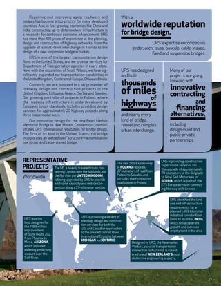Repairing and improving aging roadways and                        With a
bridges has become a top priority for many developed
countries. And, in fast-growing economies like China and               worldwide reputation
India, constructing up-to-date roadway infrastructure is
a necessity for continued economic advancement. URS                    for bridge design,
has more than 100 years of experience in the planning,
design and construction of highway networks, from the                                      URS’ expertise encompasses
upgrade of a multi-level interchange in Florida to the                         girder, arch, truss, bascule, cable-stayed,
design of a new suspension bridge in Turkey.                                               fixed and suspension bridges.
     URS is one of the largest transportation design
firms in the United States, and we provide services for
Department of Transportation agencies in every state.
Now, with the acquisition of Scott Wilson, we have sig-                URS has designed                 Many of our
nificantly expanded our transportation capabilities in                 and built                        projects are going
the United Kingdom, Continental Europe, China and India.
                                                                       thousands                        forward with
    Currently, we are involved in a large number of
                                                                                                         innovative
roadway design and construction projects in the
United Kingdom, Lithuania, Greece, Serbia and Sweden.                  of miles                         contracting
Our growing portfolio of projects in Poland, where                                          of
the roadway infrastructure is underdeveloped by
European Union standards, includes providing design                    highways                              financing
                                                                                                                          and
services for approximately 20 highway projects along
three major motorways.                                                 and nearly every                 alternatives,
    Our innovative design for the new Pearl Harbor                     kind of bridge,
Memorial Bridge in New Haven, Connecticut, demon-                      tunnel and complex               including
strates URS’ international reputation for bridge design.               urban interchange.               design-build and
The first of its kind in the United States, the bridge                                                  public-private
incorporates an “extradosed” structure—a combination
box girder and cable-stayed bridge.
                                                                                                        partnerships.



REPRESENTATIVE                                                      The new S69 Expressway
                                                                                                  URS is providing construction
Projects The M1, a heavily traveled route con-                      in Poland replaces
                                                                                                  supervision services for
                                                                                                  the upgrade of approximately
                        necting London with the Midlands and        27 kilometers of road from
                                                                                                  70 kilometers of the Belgrade
                        the North in the UNITED KINGDOM,            Poland to Slovakia and
Worldwide               is being upgraded by URS to provide         includes the first bored
                                                                                                  to Novi Sad Motorway in
                                                                                                  SERBIA, which is part of the
                        additional capacity and reduce con-         road tunnel in Poland.
                                                                                                  E75 European route connect-
                        gestion along a 25-kilometer section.                                     ing Norway with Greece.


                                                                                                        URS identified the land
                                                                                                        use and infrastructure
                                                                                                        requirements for a
                                                                                                        planned 1,483-kilometer
                                           URS is providing a variety of                                industrial corridor from
 URS was the                                                                                            Delhi to Mumbai, INDIA,
                                           planning, design and construc-
 lead designer for                                                                                      which will accelerate
                                           tion services for both the
 the $189 million                                                                                       growth and increase
                                           U.S. and Canadian approaches
 improvement                                                                                            employment in the area.
                                           to the planned Detroit River
 of State Route 202,
                                           International Crossing between
 from Phoenix to
                                           Michigan and Ontario.
 Mesa, Arizona,                                                               Designed by URS, the Newmarket
 which included                                                               Viaduct, a crucial transportation
 widening a mile-long                                                         connection to Auckland, is consid-
 viaduct over the                                                             ered one of New Zealand’s most
 Salt River.                                                                  distinctive engineering projects.




                                                                                                                                   27
 