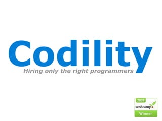 Codility
Hiring only the right programmers
 