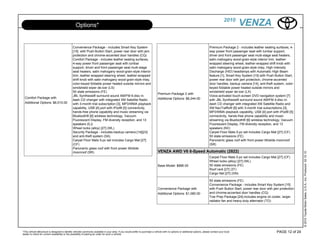 2010
                                                  Options*                                                                                                                                             VENZA

                                               Convenience Package - includes Smart Key System                                                                                   Premium Package 2 - includes leather seating surfaces, 4-
                                               [15] with Push Button Start, power rear door with jam                                                                             way power front passenger seat with lumbar support,
                                               protection and chrome-accented door handles (CQ)                                                                                  driver and front passenger seat multi-stage seat heaters,
                                               Comfort Package - includes leather seating surfaces,                                                                              satin mahogany wood-grain-style interior trim, leather-
                                               4-way power front passenger seat with lumbar                                                                                      wrapped steering wheel, leather-wrapped shift knob with
                                               support, driver and front passenger seat multi-stage                                                                              satin mahogany wood-grain-style inlay, High Intensity
                                               seat heaters, satin mahogany wood-grain-style interior                                                                            Discharge (HID) headlamps with Automatic High Beam
                                               trim, leather-wrapped steering wheel, leather-wrapped                                                                             feature [1], Smart Key System [15] with Push Button Start,
                                               shift knob with satin mahogany wood-grain-style inlay,                                                                            power rear door with jam protection, chrome-accented
                                               color-keyed foldable power heated outside mirrors and                                                                             door handles, backup camera [14], anti-theft system, color-
                                               windshield wiper de-icer (LS)                                                                                                     keyed foldable power heated outside mirrors and
                                               50 state emissions (FE)                                                                                                           windshield wiper de-icer (LX)
                                                                                                                                Premium Package 2 with
                                               JBL Synthesis® surround sound AM/FM 6-disc in-                                                                                    Voice-activated touch-screen DVD navigation system [7]
  Comfort Package with                                                                                                          Additional Options: $8,244.00
                                               dash CD changer with integrated XM Satellite Radio                                                                                with JBL Synthesis® surround sound AM/FM 4-disc in-
  Additional Options: $6,010.00                with 3-month trial subscription [3], MP3/WMA playback                                                                             dash CD changer with integrated XM Satellite Radio and
                                               capability, USB [4] port with iPod® [5] connectivity,                                                                             XM NavTraffic® [8] with 3-month trial subscriptions [3],
                                               hands-free phone capability and music streaming via                                                                               MP3/WMA playback capability, USB [4] port with iPod® [5]
                                               Bluetooth® [6] wireless technology, Vacuum                                                                                        connectivity, hands-free phone capability and music
                                               Fluorescent Display, FM diversity reception, and 13                                                                               streaming via Bluetooth® [6] wireless technology, Vacuum
                                               speakers (EJ)                                                                                                                     Fluorescent Display, FM diversity reception, and 13
                                               Wheel locks (alloy) [27] (WL)                                                                                                     speakers (NV)
                                               Security Package - includes backup camera [14][23]                                                                                Carpet Floor Mats 5-pc set includes Cargo Mat [27] (CF)
                                               and anti-theft system (SA)                                                                                                        50 state emissions (FE)
                                               Carpet Floor Mats 5-pc set includes Cargo Mat [27]                                                                                Panoramic glass roof with front power tilt/slide moonroof
                                               (CF)                                                                                                                              (SR)
                                               Panoramic glass roof with front power tilt/slide
                                               moonroof (SR)                                                                    VENZA AWD V6 6-Speed Automatic (2822)




                                                                                                                                                                                                                                                © 2010 Toyota Motor Sales, U.S.A., Inc. Produced 02.10.10
                                                                                                                                                                                 Carpet Floor Mats 5-pc set includes Cargo Mat [27] (CF)
                                                                                                                                                                                 Wheel locks (alloy) [27] (WL)
                                                                                                                                Base Model: $886.00                              50 state emissions (FE)
                                                                                                                                                                                 Roof rack [27] (3T)
                                                                                                                                                                                 Cargo Net [27] (GN)

                                                                                                                                                                                 50 state emissions (FE)
                                                                                                                                                                                 Convenience Package - includes Smart Key System [15]
                                                                                                                                Convenience Package with                         with Push Button Start, power rear door with jam protection
                                                                                                                                Additional Options: $1,080.00                    and chrome-accented door handles (CQ)
                                                                                                                                                                                 Tow Prep Package [24]-includes engine oil cooler, larger
                                                                                                                                                                                 radiator fan and heavy-duty alternator (TO)




*This vehicle eBrochure is designed to identify vehicles commonly available in your area. If you would prefer to purchase a vehicle with no options or additional options, please contact your local                            PAGE 12 of 24
dealer to check for current availability or the possibility of placing an order for such a vehicle.
 