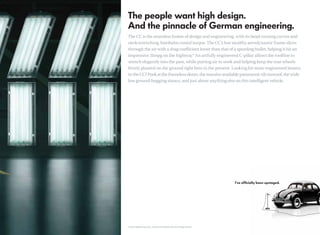 The CC is the seamless fusion of design and engineering, with its head-turning curves and
neck-wrenching Autobahn-tuned torque. The CC’s low stealthy aerodynamic frame slices
through the air with a drag coefﬁcient lower than that of a speeding bullet, helping it hit an
impressive 31mpg on the highway.* An artfully engineered C-pillar allows the rooﬂine to
stretch elegantly into the past, while putting air to work and helping keep the rear wheels
ﬁrmly planted on the ground right here in the present. Looking for more engineered beauty
in the CC? Peek at the frameless doors, the massive available panoramic tilt sunroof, the wide
low ground-hugging stance, and just about anything else on this intelligent vehicle.




*21city/31 highway mpg (2.0L, manual). EPA estimates only. Your mileage will vary.
 