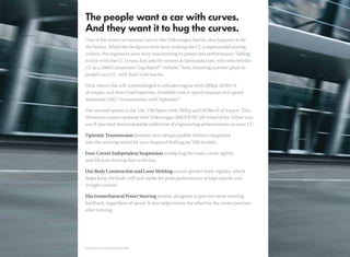 One of the most curvaceous cars in the Volkswagen family also happens to be
the fastest. While the designers were busy making the CC a supermodel among
sedans, the engineers were busy maximizing its power and performance. Falling
in love with the CC is easy. Just ask the owners at Edmunds.com, who selected the
CC as a 2009 Consumers’ Top RatedSM Vehicle. Now, choosing a power plant to
                                                *
propel your CC, well that’s a bit harder.

First, there’s the 2.0L turbocharged 4-cylinder engine with 200hp, 207lbs-ft
of torque, and direct fuel injection. Available with 6-speed manual or 6-speed
automatic DSG® transmission with Tiptronic.     ®



The second option is the 3.6L VR6 Sport with 280hp and 265lbs-ft of torque. This
drivetrain comes optional with Volkswagen 4MOTION® all-wheel drive. Either way,
you’ll also ﬁnd this remarkable collection of engineering achievements on your CC.

Tiptronic Transmission features new-design paddle shifters integrated
into the steering wheel for race-inspired shifting on VR6 models.

Four-Corner Independent Suspension to help hug the road, corner tightly,
and ﬁll your driving days with fun.

Uni-Body Construction and Laser Welding ensure greater body rigidity, which
helps keep the body stiff and stable for peak performance at high speeds and
in tight corners.

Electromechanical Power Steering system, designed to give the same steering
feedback, regardless of speed. It also helps return the wheel to the center position
after turning.




*See Edmunds.com for more information on winners.
 