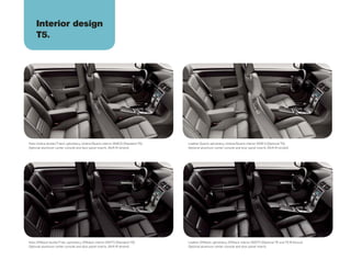 Interior design
     T5.




Kalix Umbra textile/T-tech upholstery, Umbra/Quartz interior (5AE2) (Standard T5).   Leather Quartz upholstery, Umbra/Quartz interior (5DE1) (Optional T5).
Optional aluminum center console and door panel inserts. (N/A R- DESIGN)             Optional aluminum center console and door panel inserts. (N/A R- DESIGN)




Kalix Offblack textile/T-tec upholstery, Offblack interior (5A77) (Standard T5).     Leather Offblack upholstery, Offblack interior (5D77) (Optional T5 and T5 R-DESIGN).
Optional aluminum center console and door panel inserts. (N/A R- DESIGN)             Optional aluminum center console and door panel inserts.
 