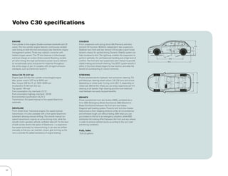 Volvo C30 specifications


     ENGINE                                                               CHASSIS
     Five-cylinder in-line engine. Double overhead camshafts and 20       Front suspension with spring struts (McPherson), anti-dive
     valves. The five-cylinder engine features continuously variable      and anti-lift function. Multilink independent rear suspension.
     valve timing on both the inlet and exhaust side. Electronic engine   Stabilizer bars front and rear. Version 2.0 includes a sport tuned
     management system. Three-way catalytic converter with                dynamic chassis for spirited driving. Dynamic Stability system can
     heated oxygen sensor. The T5 also features a turbocharger            help counteract a skid. The rigid body enables the suspension to
     and dual-charge air coolers (Intercoolers). Boasting variable        perform optimally—for well-balanced handling and a high level of
     all-valve timing, this high-performance power source delivers        comfort. The front and rear suspensions also interact to provide
     an exceptionally quick and powerful response throughout              stable braking and smooth steering. The DSTC system assists if
     the entire range of rpm. It complies with stringent emission         either of the drive wheels begins to lose traction, and adds the
     standards, such as California’s ULEV II.                             benefit of counteracting if a skid is imminent.

     Volvo C30 T5 (227 hp)                                                STEERING
     Engine type: 2.5-liter five-cylinder turbocharged engine             Power-assisted electro-hydraulic rack and pinion steering. Tilt
     Max. power output: 227 hp at 5000 rpm                                and telescopic steering wheel column. 2.6–2.9 turns lock to lock
     Max. torque: 236 lbs./ft. at 1500–5000 rpm                           (depending on wheel size). Turning circle 38.1 ft, depending on
     Acceleration 0–60 mph: 6.2 sec                                       wheel size. Behind the wheel, you can enjoy responsive yet firm
     Top speed: 146 mph                                                   steering at all speeds. High steering precision and balanced
     Fuel consumption city, man/auto: 21/21                               road feedback are easily enjoyed benefits.
     Fuel consumption highway, man/auto 29/30
     Environmental classification: ULEV 2                                 BRAKES
     Transmission: Six-speed manual or five-speed Geartronic              Power-assisted anti-lock disc brakes (ABS), ventilated discs
     automatic                                                            front. EBA (Emergency Brake Assistance). EBD (Electronic
                                                                          Brake Distribution) between the front and rear brakes.
     DRIVELINE                                                            Diagonal-split braking system. Powerful anti-lock disc brakes
     Front wheel drive. Transverse engine. Six-speed manual               help ensure a short stopping distance under all circumstances
     transmission. It is also available with a five-speed Geartronic      and withstand tough use without fading. EBA helps you use
     automatic allowing manual shifting. The smooth manual six-           your brakes to the full in an emergency situation, while EBD
     speed transmission inspires an active driving style, while the       distributes the braking effect between the front and rear wheels
     smooth clutch operation affords confident take-off. For the best     in order to achieve optimal results according to the car’s load
     of both worlds, there’s the option of Geartronic – a responsive      and driving conditions.
     five-speed automatic for relaxed driving. It can also be shifted
     manually so that you can maintain a lower gear to bring up the       FUEL TANK
     revs or provide the added assistance of engine braking.              15.9 US gallons




30
 