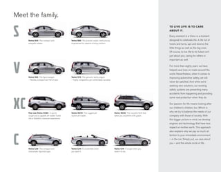 Meet the family.
                                                                                                                                   TO LIVE LIFE IS TO CARE
                                                                                                                                   ABOUT IT.

                                                                                                                                   Every moment in a Volvo is a moment
     Volvo S40 The compact and               Volvo S80 The premier sedan, meticulously                                             designed to celebrate life. A life full of
     energetic sedan.                        engineered for superior driving comfort.                                              twists and turns, ups and downs; the
                                                                                                                                   little things as well as the big ones.
                                                                                                                                   Of course, to live life to its fullest isn’t
                                                                                                                                   just about you; caring for others is
                                                                                                                                   important as well.

                                                                                                                                   For more than eighty years we have
                                                                                                                                   helped save lives on roads around the
                                                                                                                                   world. Nevertheless, when it comes to
     Volvo V50 The Sportswagon               Volvo V70 The genuine family wagon                                                    improving automotive safety, we will
     – flexible, compact and full of zest.   – highly competitive yet comfortably versatile.
                                                                                                                                   never be satisfied. And while we’re
                                                                                                                                   seeking new solutions, our existing
                                                                                                                                   safety systems are preventing many
                                                                                                                                   accidents from happening and providing
                                                                                                                                   some real protection when they do.

                                                                                                                                   Our passion for life means looking after
                                                                                                                                   our children’s children, too. Which is

     The new Volvo XC60 A sporty             Volvo XC70 The rugged yet                         Volvo XC90 The versatile SUV that
                                                                                                                                   why we try to balance the needs of our
     coupe and a capable all-roader fused    stylish all-roader.                               takes you anywhere with grace.      company with those of society. With
     into a Swedish crossover experience.
                                                                                                                                   this bigger picture in mind, we develop
                                                                                                                                   engines and technology that have less
                                                                                                                                   impact on mother earth. This approach
                                                                                                                                   also explains why we pay so much at-
                                                                                                                                   tention to your immediate environment
                                                                                                                                   – in the car. Simply put, we care about
                                                                                                                                   you – and the whole circle of life.

     Volvo C30 The compact and               Volvo C70 A convertible when                      Volvo C70 A coupe when you
     charismatic SportsCoupe.                you want it.                                      need it to be.
 