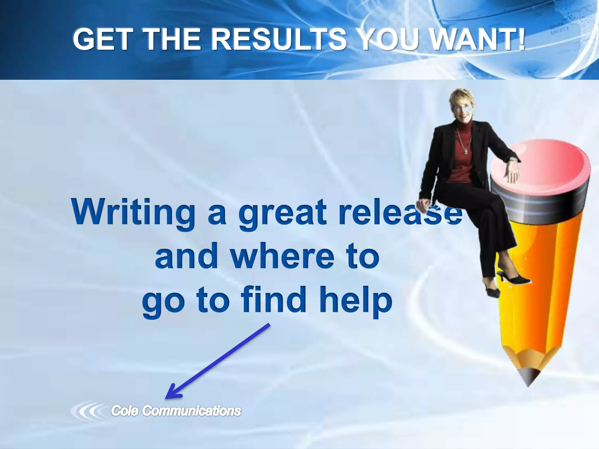 Writing a great release
and where to
go to find help
GET THE RESULTS YOU WANT!
 
