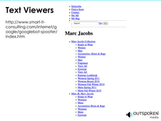 Text Viewers http://www.smart-it-consulting.com/internet/google/googlebot-spoofer/index.htm 