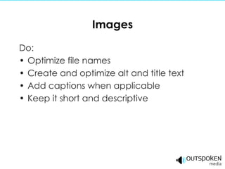 Images Do: Optimize file names Create and optimize alt and title text Add captions when applicable Keep it short and descriptive 