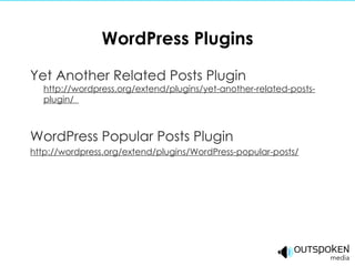 WordPress Plugins Yet Another Related Posts Plugin http://wordpress.org/extend/plugins/yet-another-related-posts-plugin/  WordPress Popular Posts Plugin http://wordpress.org/extend/plugins/WordPress-popular-posts/ 