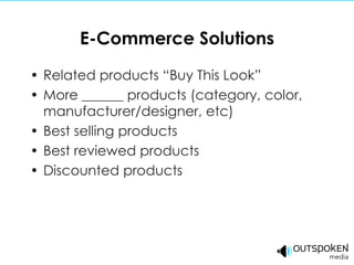 E-Commerce Solutions Related products “Buy This Look” More ______ products (category, color, manufacturer/designer, etc) Best selling products Best reviewed products Discounted products 