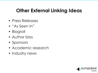 Other External Linking Ideas Press Releases “ As Seen In” Blogroll Author bios Sponsors Academic research Industry news 