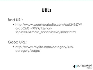 URLs Bad URL: http://www.superneatosite.com/cat34567/?crapCMS!=9999/45/non-sense=45&more_nonense=98/index.html Good URL: http://www.mysite.com/category/sub-category/page/ 