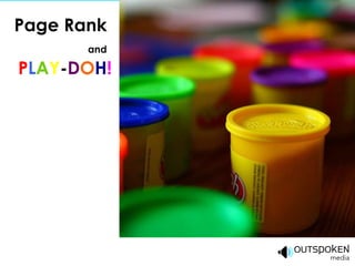 Page Rank  and   P L A Y - D O H ! 