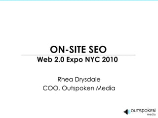 ON-SITE SEO Web 2.0 Expo NYC 2010  Rhea Drysdale COO, Outspoken Media 