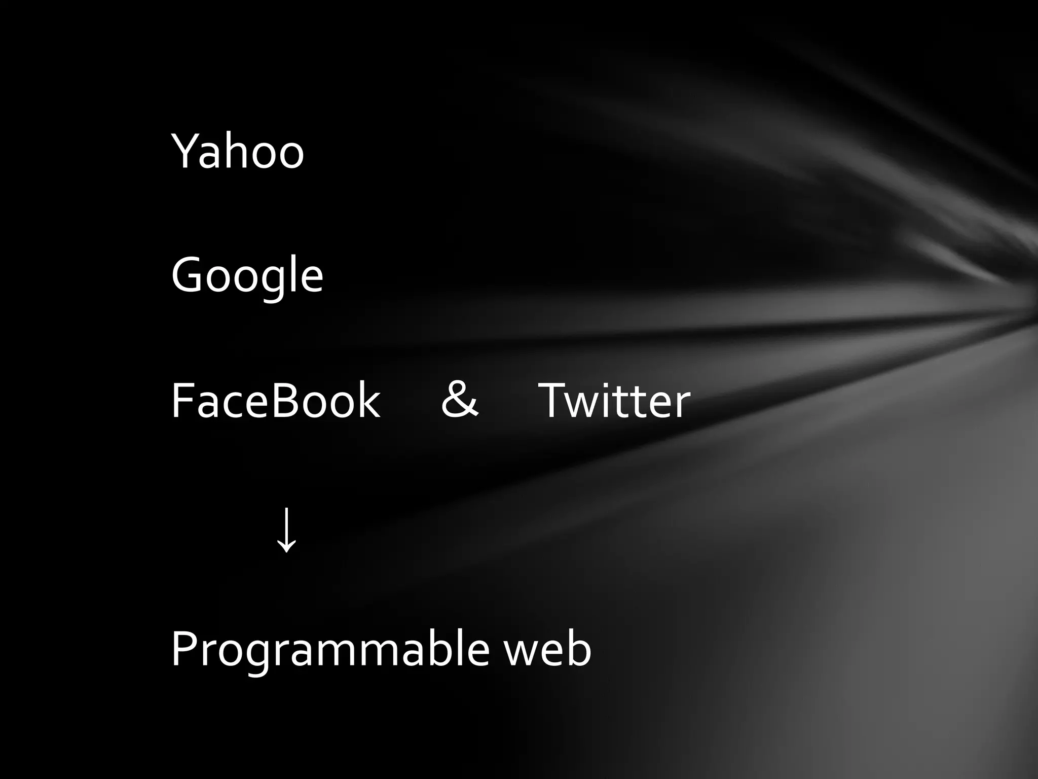 Yahoo

Google

FaceBook   ＆   Twitter

    ↓

Programmable web
 