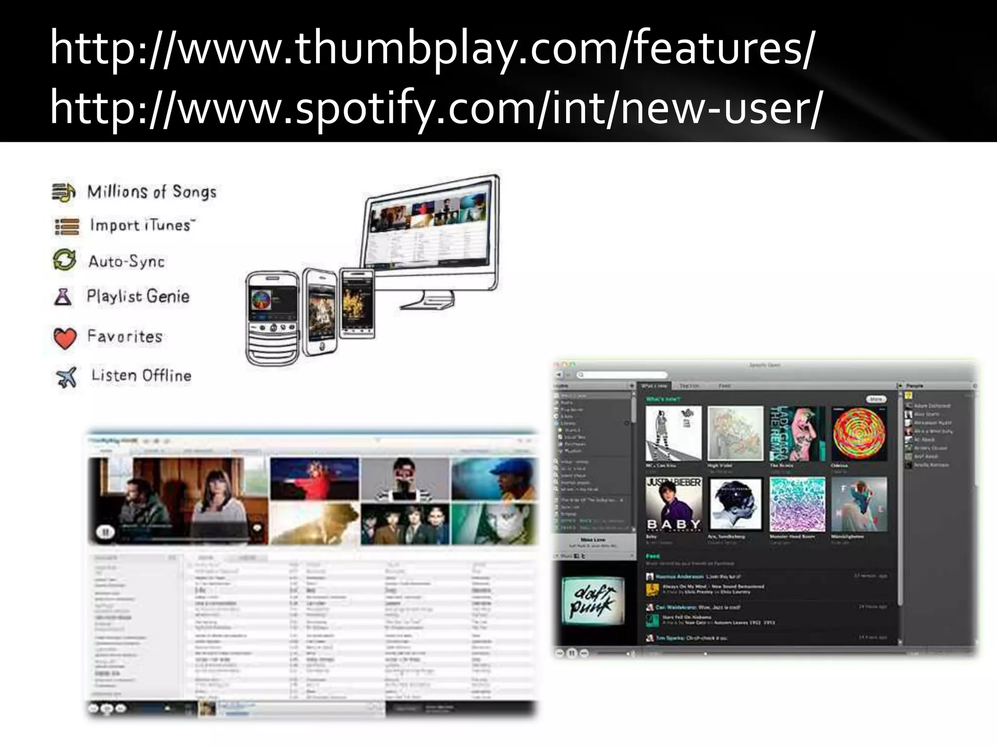 http://www.thumbplay.com/features/
http://www.spotify.com/int/new-user/
 
