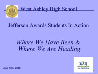   West Ashley High School  Jefferson Awards Students In Action  Where We Have Been &  Where We Are Heading April 13th, 2010 