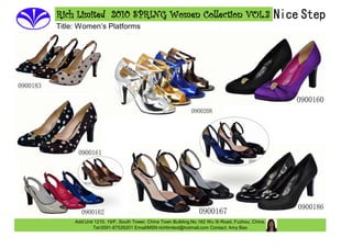 Rich Limited 2010 SPRING Women Collection VOL.3
Title: Women’s Platforms




     Add:Unit 1210, 19/F, South Tower, China Town Building,No.162 Wu Si Road, Fuzhou, China.
             Tel:0591-87526201 Email/MSN:richlimited@hotmail.com Contact: Amy Bao
 