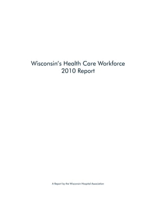 Wisconsin’s Health Care Workforce
           2010 Report




       A Report by the Wisconsin Hospital Association
 