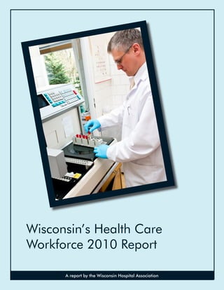 Wisconsin’s Health Care
Workforce 2010 Report

      A report by the Wisconsin Hospital Association
 