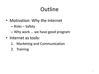 Outline
• Motivation: Why the Internet
– Risks – Safety
– Why work … we have good program
• Internet as tools:
1. Ma...