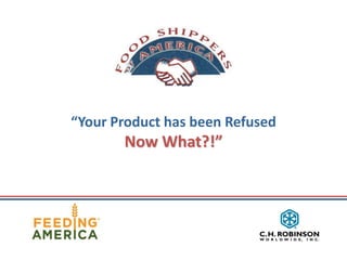 “Your Product has been Refused
       Now What?!”
 