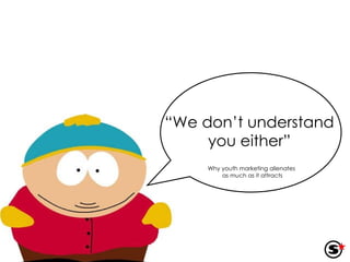 “ We don’t understand you either” Why youth marketing alienates  as much as it attracts 