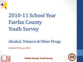 2010-11 School Year
Fairfax County
Youth Survey

Alcohol, Tobacco & Other Drugs
Updated February 2012



               Fairfax County Youth Survey
 