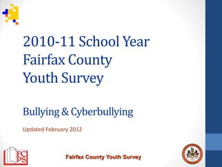 2010-11 School Year
Fairfax County
Youth Survey

Bullying & Cyberbullying
Updated February 2012



               Fairfax County Youth Survey
 