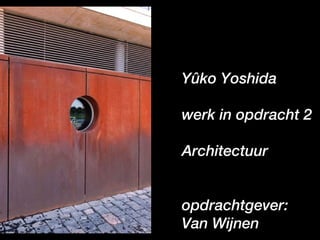 Yûko Yoshida werk in opdracht 2 Architectuur opdrachtgever: Van Wijnen 