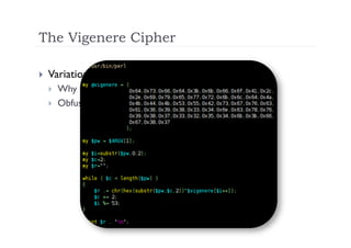 The Vigenere Cipher

    Variation of a Caesar Cipher
         Why such a weak cipher ?
         Obfuscation at best
 