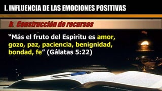 “ Más el fruto del Espíritu es  amor, gozo, paz, paciencia, benignidad, bondad, fe ” (Gálatas 5:22) I. INFLUENCIA DE LAS EMOCIONES POSITIVAS 