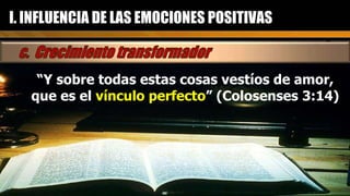 “ Y sobre todas estas cosas vestíos de amor, que es el  vínculo perfecto ” (Colosenses 3:14) I. INFLUENCIA DE LAS EMOCIONES POSITIVAS 