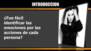 ¿Fue fácil identificar las emociones por las acciones de cada persona? INTRODUCCION 