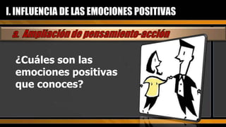 ¿Cuáles son las emociones positivas que conoces? I. INFLUENCIA DE LAS EMOCIONES POSITIVAS 