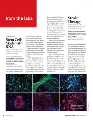 worldmags
    from the labs




         from the labs                                                     lost or damaged by disease.
                                                                           The most common repro-           Stroke
                                                                           gramming technique involves
                                                                           inserting four genes into an
                                                                                                            Therapy
                                                                           adult cell. But this type of     A drug that blocks
                                                                           genetic engineering might        inhibitory nerve signals
                                                                           increase cancer risk, so the     improves recovery
                                                                           resulting cells cannot be used
                                                                                                             Source: “reducing exceSSive
                                                                           in human therapies. The           gABA-mediAted tonic inhiBition
                                                                           new method is one of several      promoteS functionAl recovery
         b i o med i c i n e             to “reprogram” adult cells        DNA-free approaches now           After Stroke”
                                                                                                             S. Thomas Carmichael et al.
         Stem Cells                      so that they behaved like         under development.
                                                                                                            Nature 468(7321): 305–309
                                         embryonic stem cells, which          MeThoDs: The research-

         Made with                       are capable of turning into
                                         any cell type. Then they used
                                                                           ers created synthetic RNA
                                                                           molecules, adding chemical       ResulTs: Researchers found

         RNA                             them to create muscle cells.
                                         The new method is 100 times
                                                                           modifications that enabled
                                                                           the molecules to escape
                                                                                                            that after a stroke, neurons
                                                                                                            near the damaged part of the
         A new technique could           as efficient as conventional      immune attack when intro-        brain are blocked from firing,
         provide safer cells for         cell reprogramming methods,       duced into a cell.               which makes it more difficult
         human therapies                 which use DNA rather than            NexT sTeps: Additional        for the brain to incorporate
                                         RNA.                              molecular testing must con-      them into new circuits that
         Source: “highly efficient re-
         progrAmming to pluripotency        Why iT MATTeRs: scien-         firm that the cells created      might compensate for the
         And directed differentiAtion    tists would like to be able to    from these reprogrammed          damage. The problem stems
         of humAn cellS with Synthetic   create personalized replace-      cells closely resemble normal    from the buildup of a mol-
         modified mrnA”
                                         ment tissue by turning a          adult versions. Derrick Rossi,   ecule that inhibits the neu-
         Derrick J. Rossi et al.
         Cell Stem Cell 7(5): 618–630    patient’s own cells into stem     the harvard researcher who       rons’ signaling functions. By
                                         cells and then coaxing those      developed the technology, has    treating stroke-damaged mice
         ResulTs: Researchers used       cells to differentiate into the   started a company to com-        with an existing compound
         four types of RNA molecules     type of tissue that has been      mercialize it.                   three days after inducing the




                                                                                                                                                    p h i L mAn o s/c e LL p r e s s




                                                                                                                  RebiRTh
                                                                                                                  Stem cells reprogrammed
                                                                                                                  with RNA can develop
                                                                                                                  into different cell types.




    88   From the Labs                                                                                  technology review January/February 2011

worldmags
 