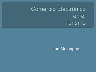 ComercioElectrónicoen elTurismo Ian Molanphy 