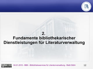 2.
    Fundamente bibliothekarischer
Dienstleistungen für Literaturverwaltung




    04.01.2010 - BBK - Bibliotheksservic...