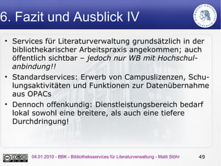 6. Fazit und Ausblick IV
• Services für Literaturverwaltung grundsätzlich in der
  bibliothekarischer Arbeitspraxis angeko...