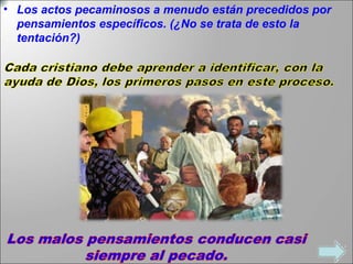 Los actos pecaminosos a menudo están precedidos por pensamientos específicos. (¿No se trata de esto la tentación?) 
