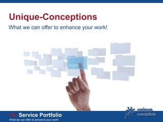 Unique-Conceptions
What we can offer to enhance your work!




UC Service Portfolio
What we can offer to enhance your work!
 