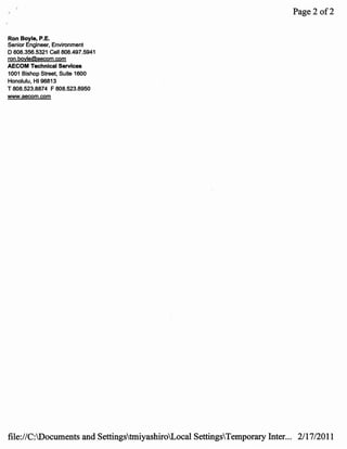 Page 2 of2

Ron Boyle, P.E.
Senior Engineer. Environment
D 808.356.5321 Cell 808.497.5941
ron.boyle@aecom.com
AECOM Technical Services
1001 Bishop Street, Suite 1600
Honolulu, HI 96813
T 808.523.8874 F 808.523.8950
www.aecom.com




file://C:Documents and SettingstmiyashiroLocal SettingsTemporary Inter... 2/17/2011
 